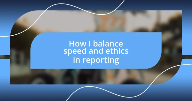 How I balance speed and ethics in reporting