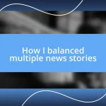 How I balanced multiple news stories