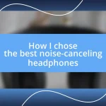 How I chose the best noise-canceling headphones