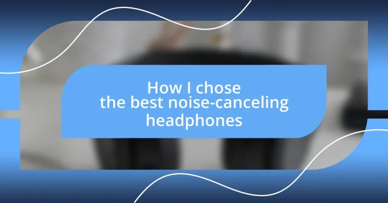 How I chose the best noise-canceling headphones