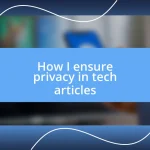 How I ensure privacy in tech articles