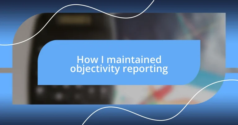 How I maintained objectivity reporting