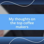 My thoughts on the top coffee makers