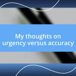 My thoughts on urgency versus accuracy