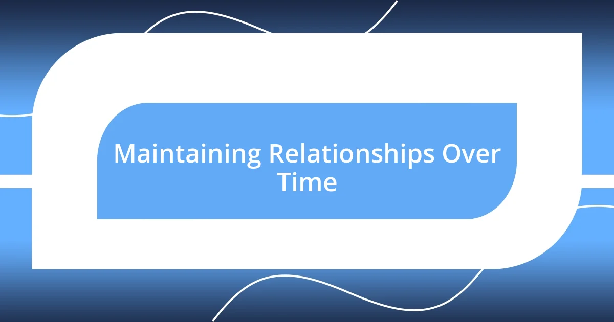 Maintaining Relationships Over Time