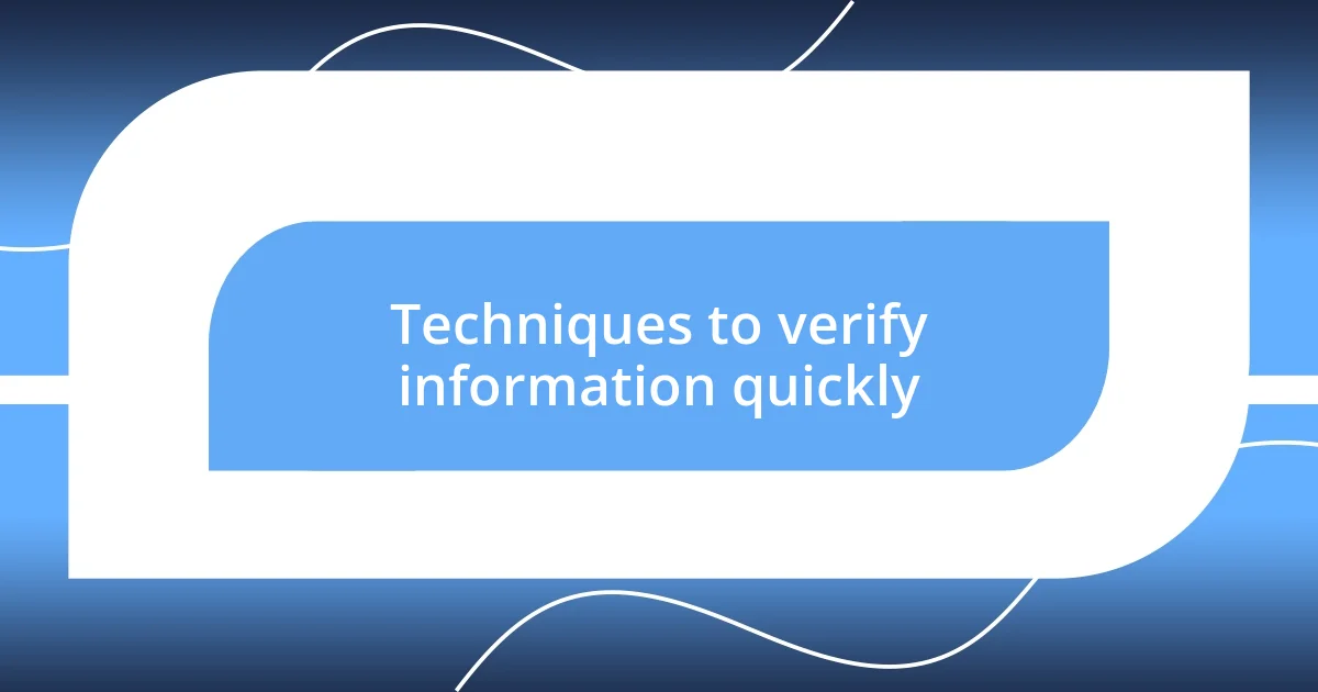 Techniques to verify information quickly