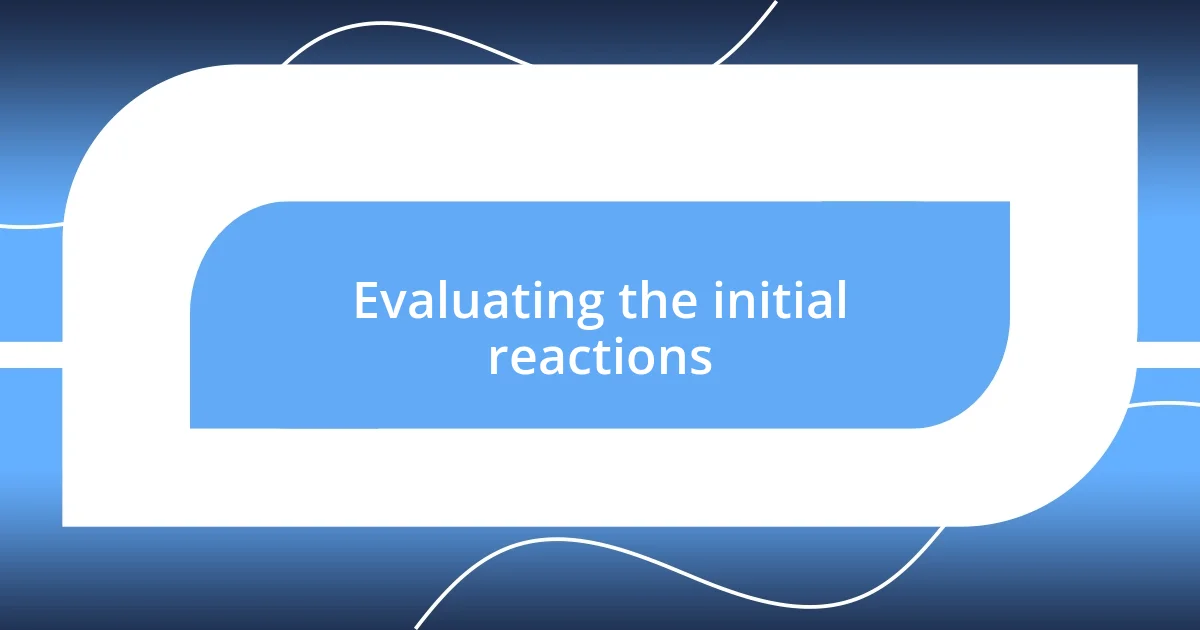 Evaluating the initial reactions