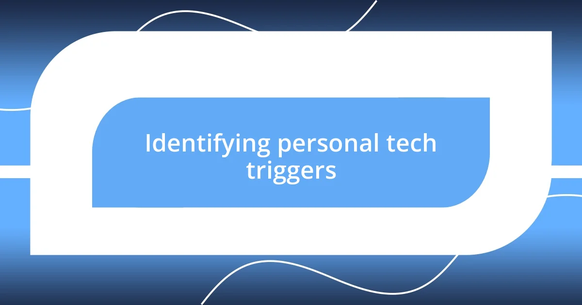 Identifying personal tech triggers